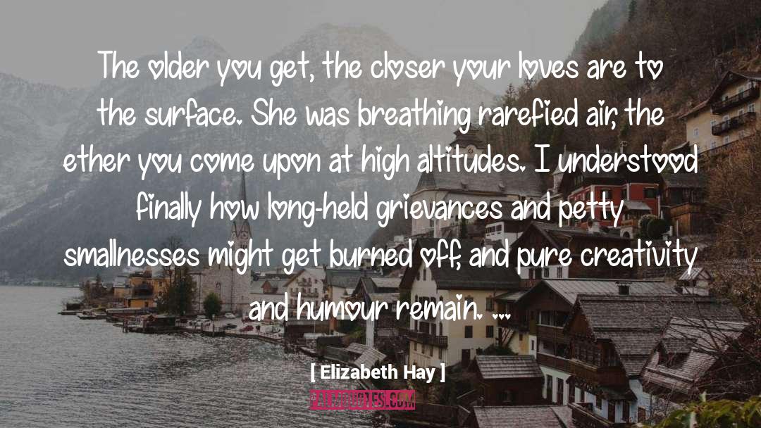 Elizabeth Hay Quotes: The older you get, the