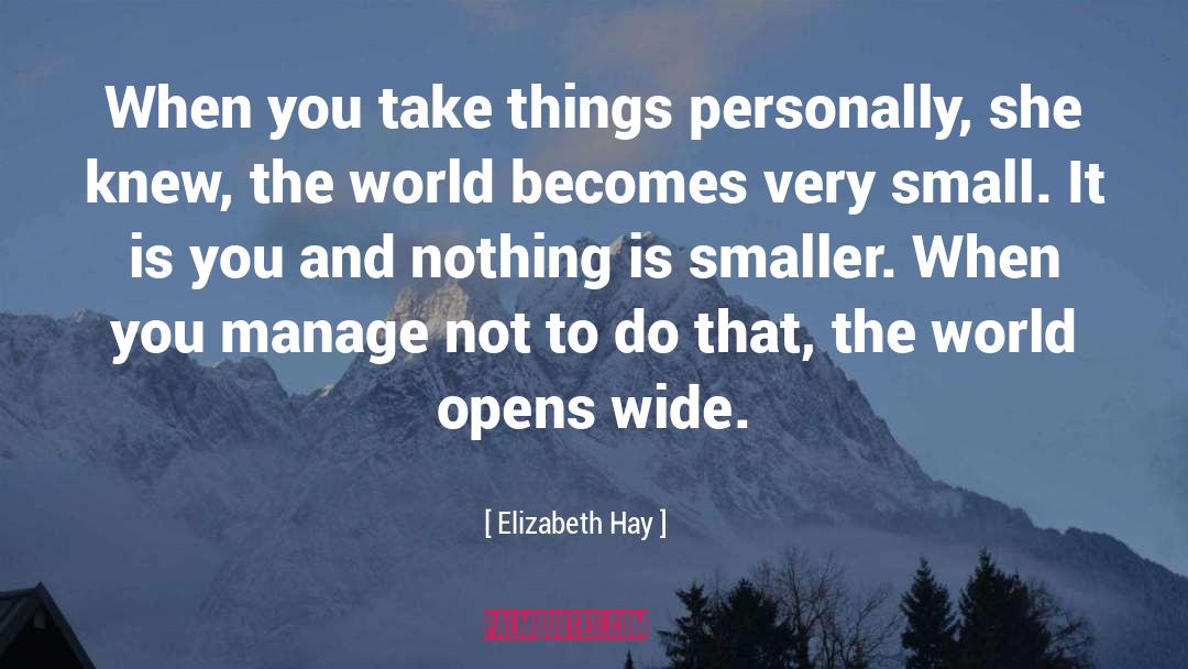 Elizabeth Hay Quotes: When you take things personally,