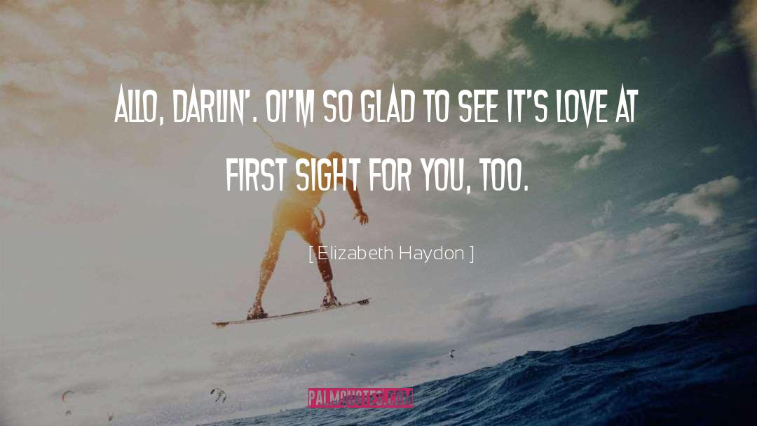 Elizabeth Haydon Quotes: Allo, darlin'. Oi'm so glad