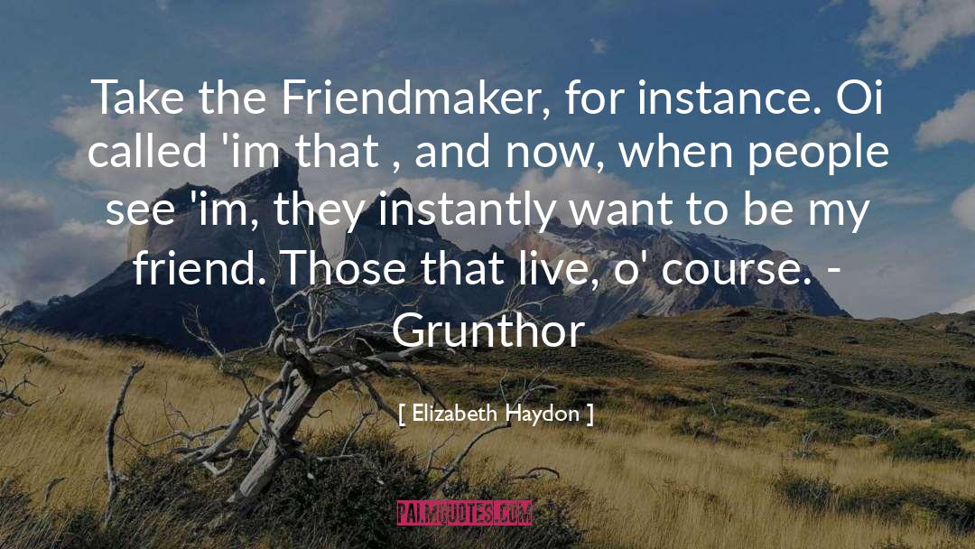 Elizabeth Haydon Quotes: Take the Friendmaker, for instance.