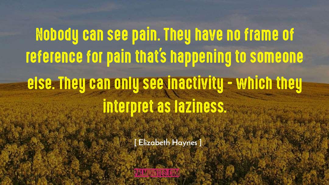 Elizabeth Haynes Quotes: Nobody can see pain. They