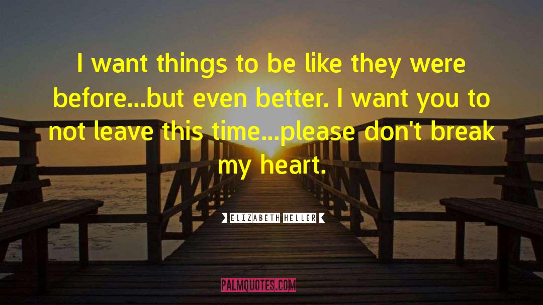 Elizabeth Heller Quotes: I want things to be