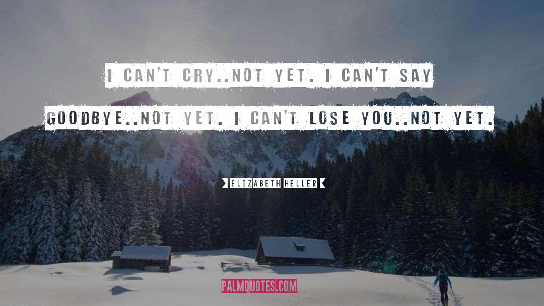 Elizabeth Heller Quotes: I can't cry..not yet. I