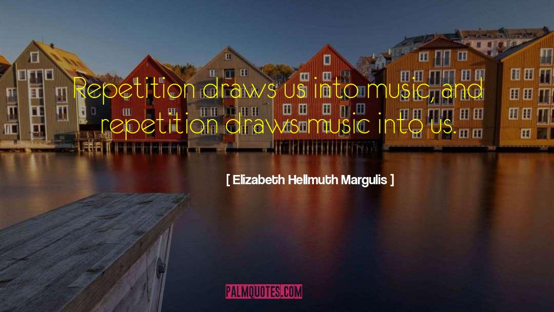 Elizabeth Hellmuth Margulis Quotes: Repetition draws us into music,