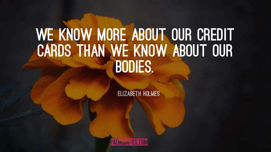 Elizabeth Holmes Quotes: We know more about our