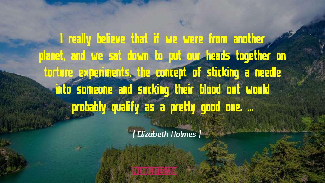Elizabeth Holmes Quotes: I really believe that if