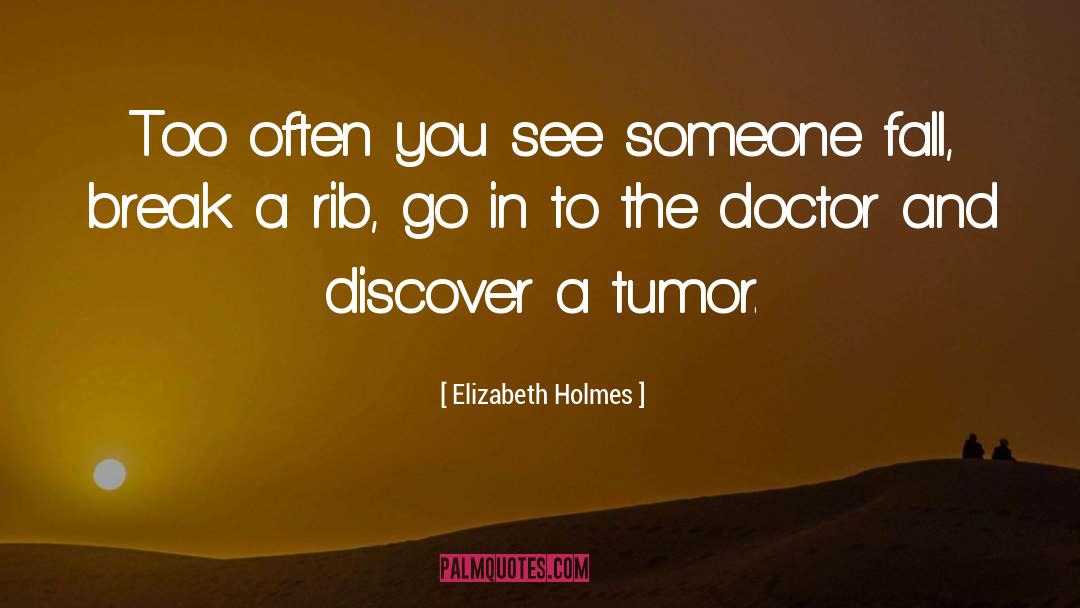 Elizabeth Holmes Quotes: Too often you see someone