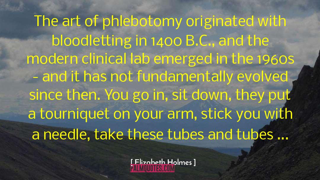 Elizabeth Holmes Quotes: The art of phlebotomy originated