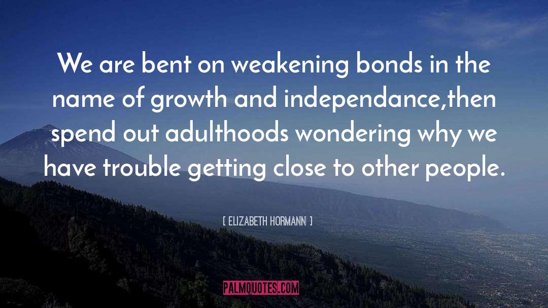 Elizabeth Hormann Quotes: We are bent on weakening
