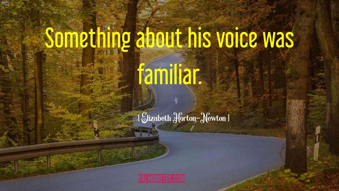 Elizabeth Horton-Newton Quotes: Something about his voice was