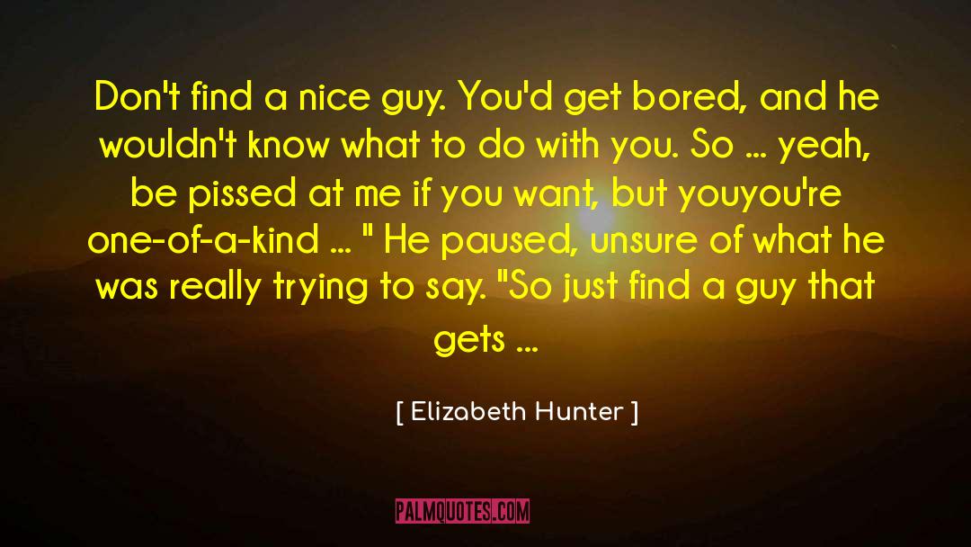 Elizabeth Hunter Quotes: Don't find a nice guy.