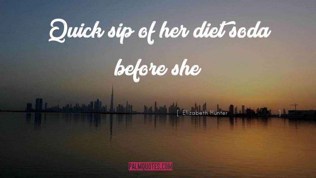 Elizabeth Hunter Quotes: Quick sip of her diet