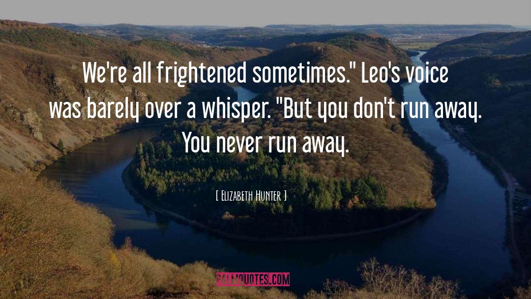 Elizabeth Hunter Quotes: We're all frightened sometimes.