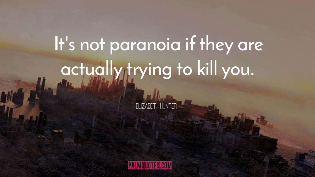 Elizabeth Hunter Quotes: It's not paranoia if they