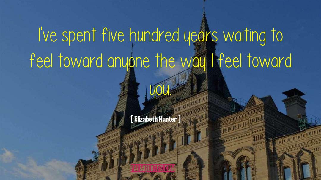 Elizabeth Hunter Quotes: I've spent five hundred years