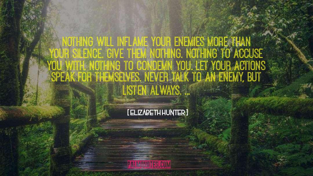 Elizabeth Hunter Quotes: Nothing will inflame your enemies