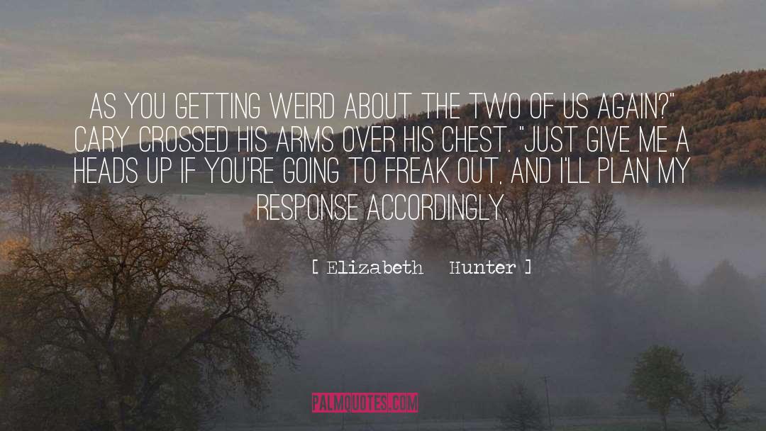 Elizabeth Hunter Quotes: As you getting weird about