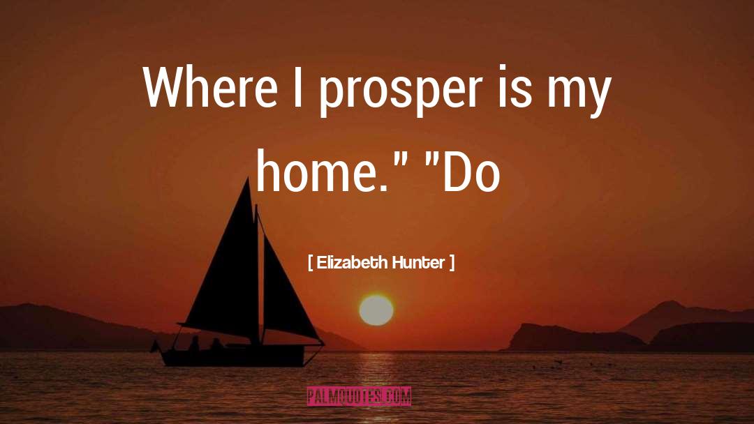 Elizabeth Hunter Quotes: Where I prosper is my