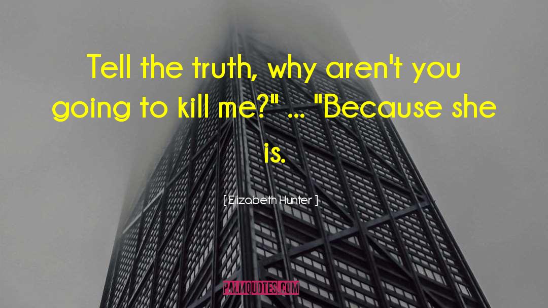 Elizabeth Hunter Quotes: Tell the truth, why aren't