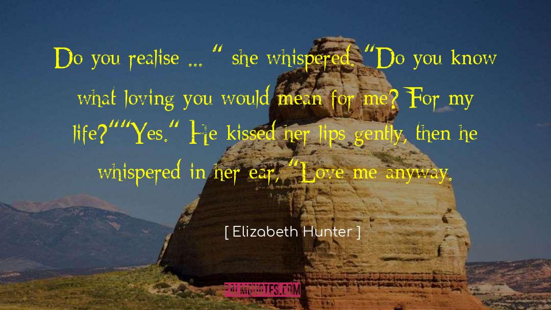 Elizabeth Hunter Quotes: Do you realise ... 