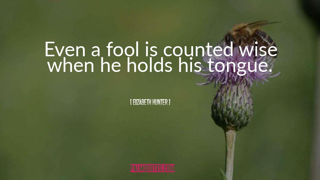 Elizabeth Hunter Quotes: Even a fool is counted