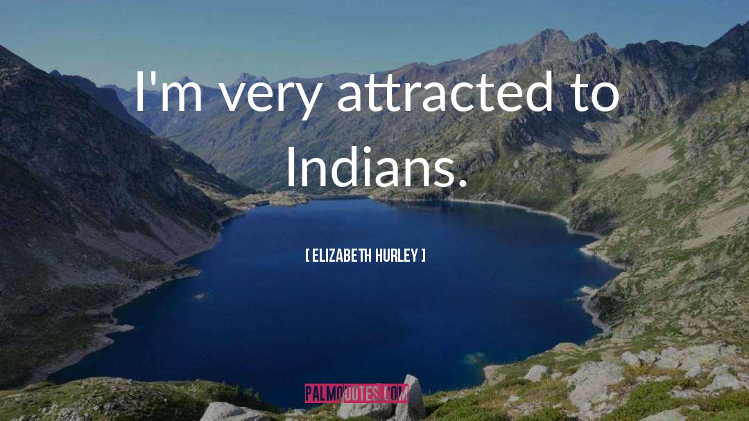 Elizabeth Hurley Quotes: I'm very attracted to Indians.