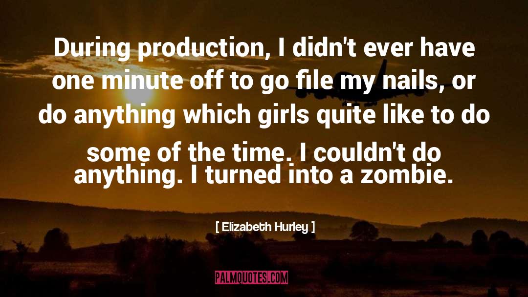 Elizabeth Hurley Quotes: During production, I didn't ever