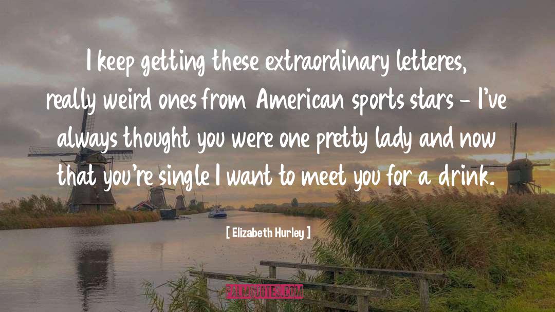 Elizabeth Hurley Quotes: I keep getting these extraordinary