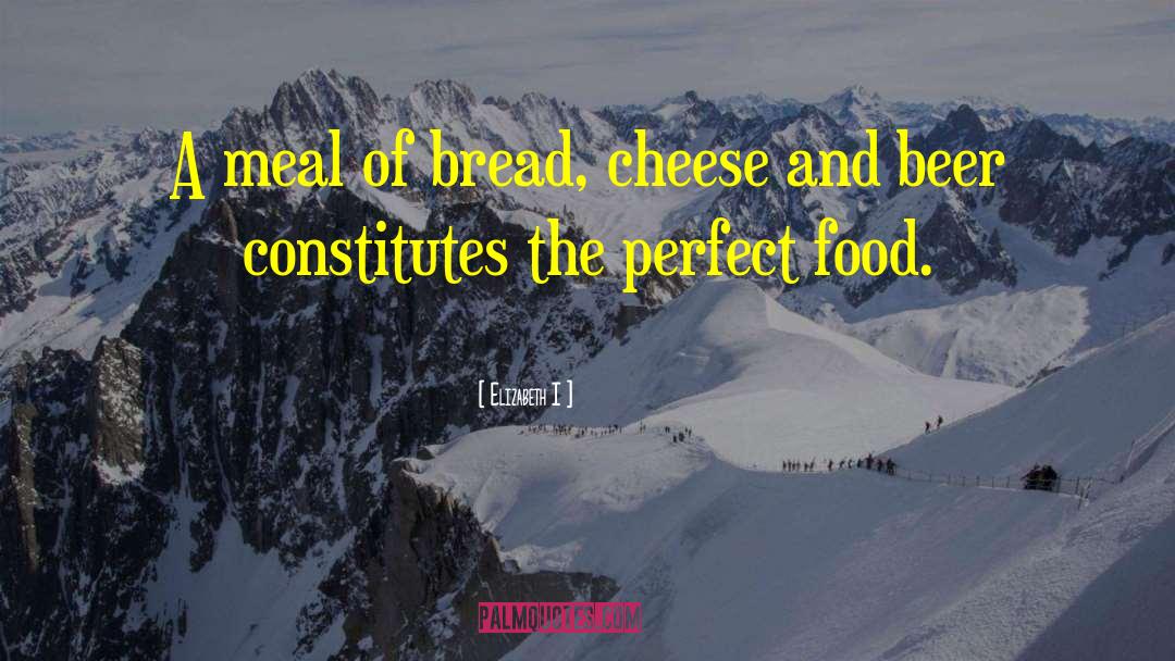 Elizabeth I Quotes: A meal of bread, cheese