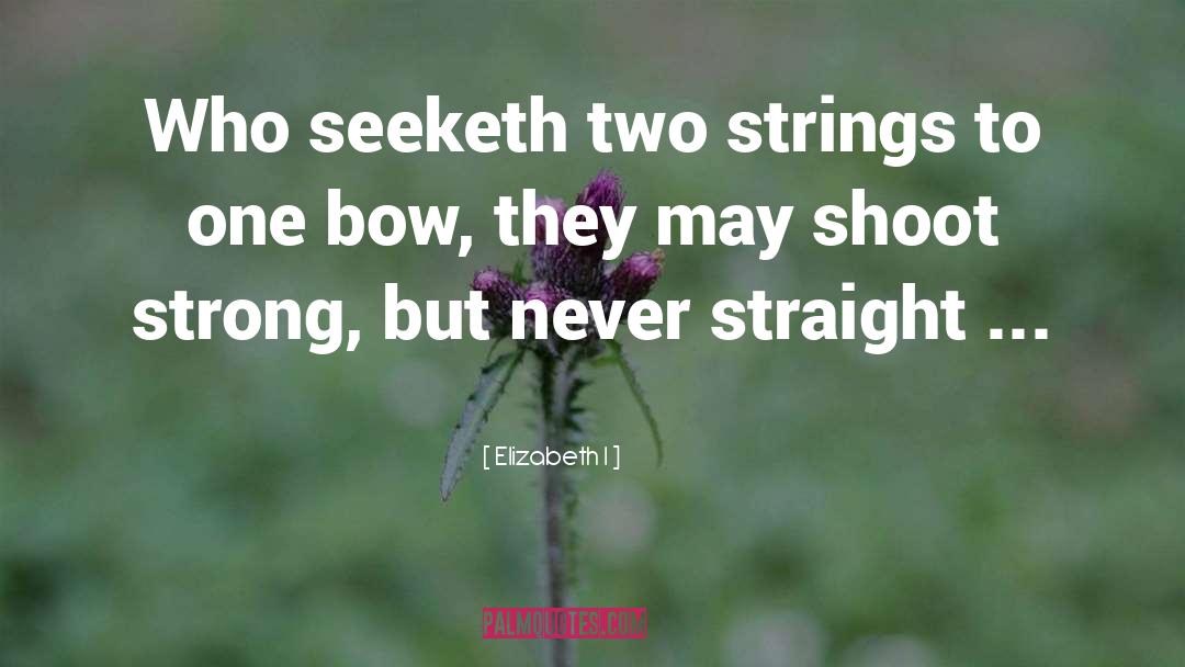 Elizabeth I Quotes: Who seeketh two strings to