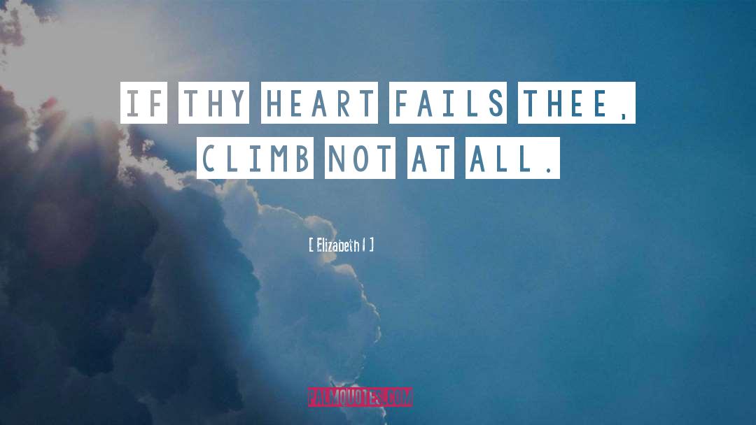 Elizabeth I Quotes: If thy heart fails thee,