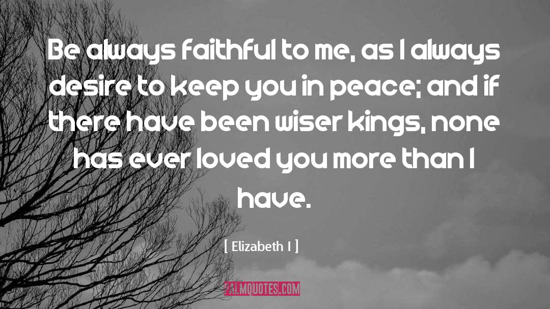 Elizabeth I Quotes: Be always faithful to me,