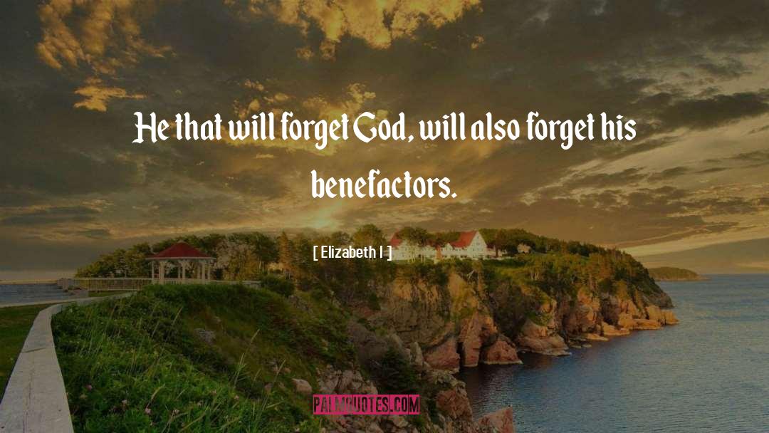 Elizabeth I Quotes: He that will forget God,