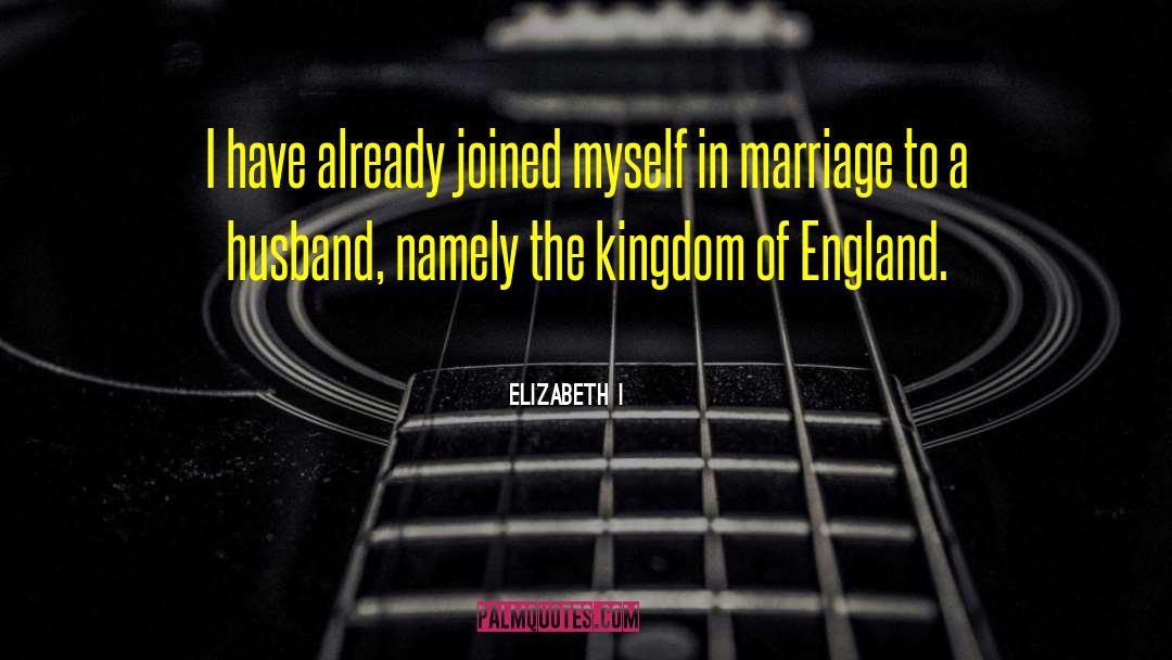 Elizabeth I Quotes: I have already joined myself