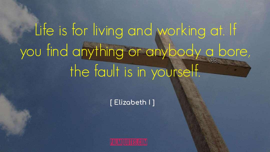 Elizabeth I Quotes: Life is for living and