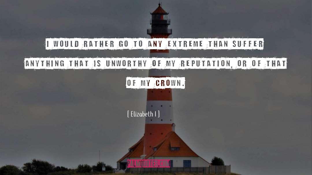 Elizabeth I Quotes: I would rather go to