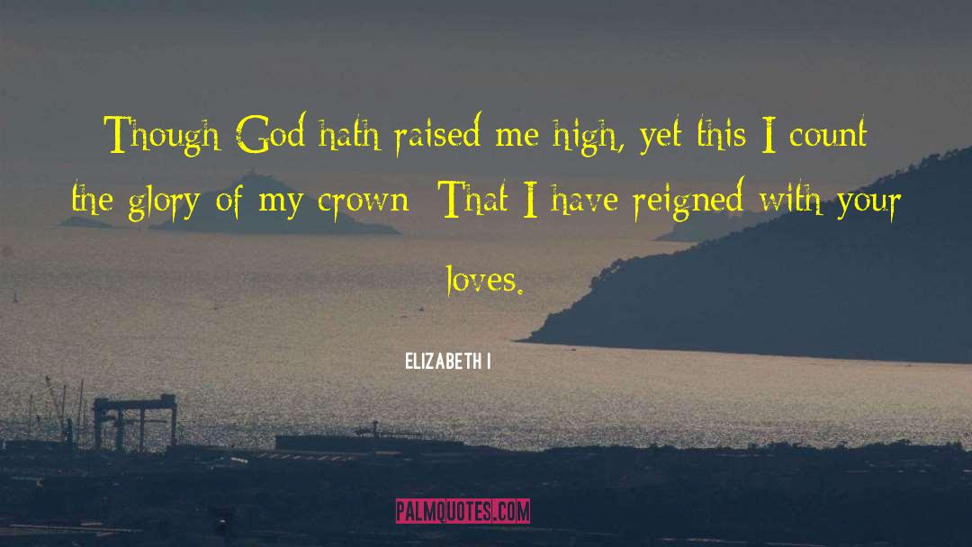 Elizabeth I Quotes: Though God hath raised me