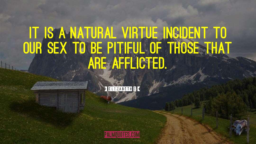 Elizabeth I Quotes: It is a natural virtue