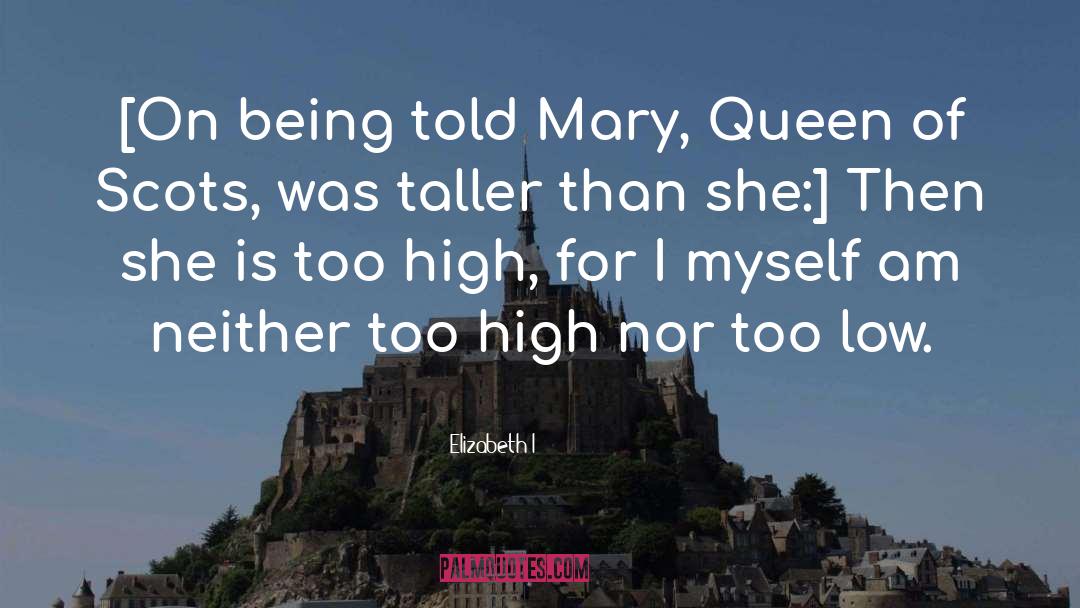 Elizabeth I Quotes: [On being told Mary, Queen