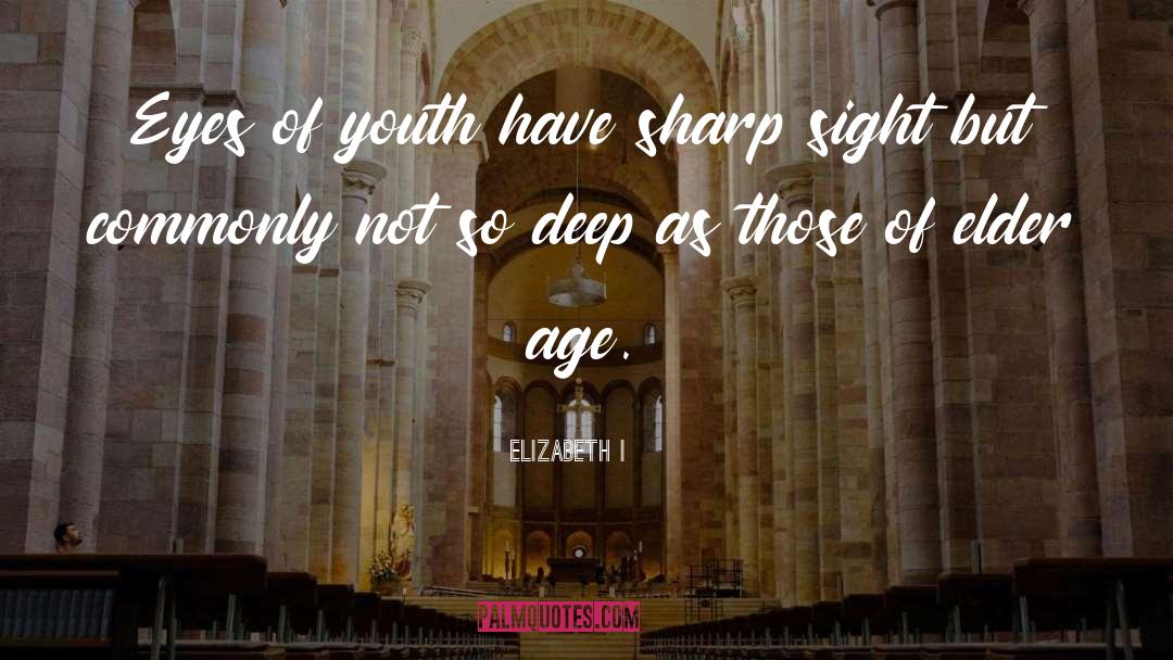 Elizabeth I Quotes: Eyes of youth have sharp