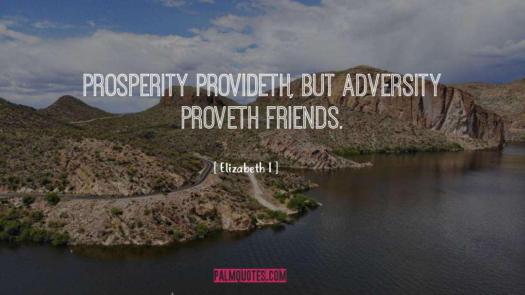 Elizabeth I Quotes: Prosperity provideth, but adversity proveth