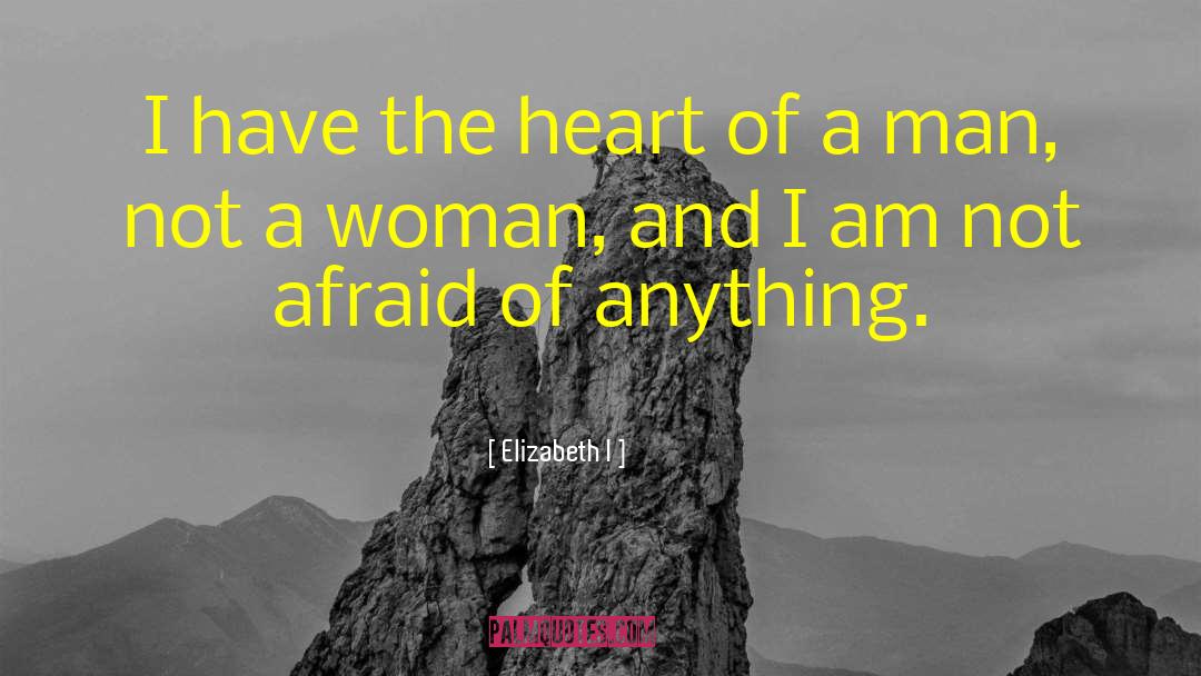 Elizabeth I Quotes: I have the heart of