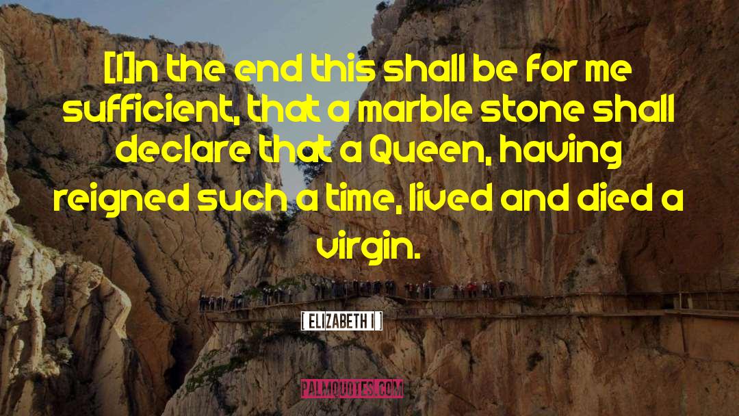 Elizabeth I Quotes: [I]n the end this shall