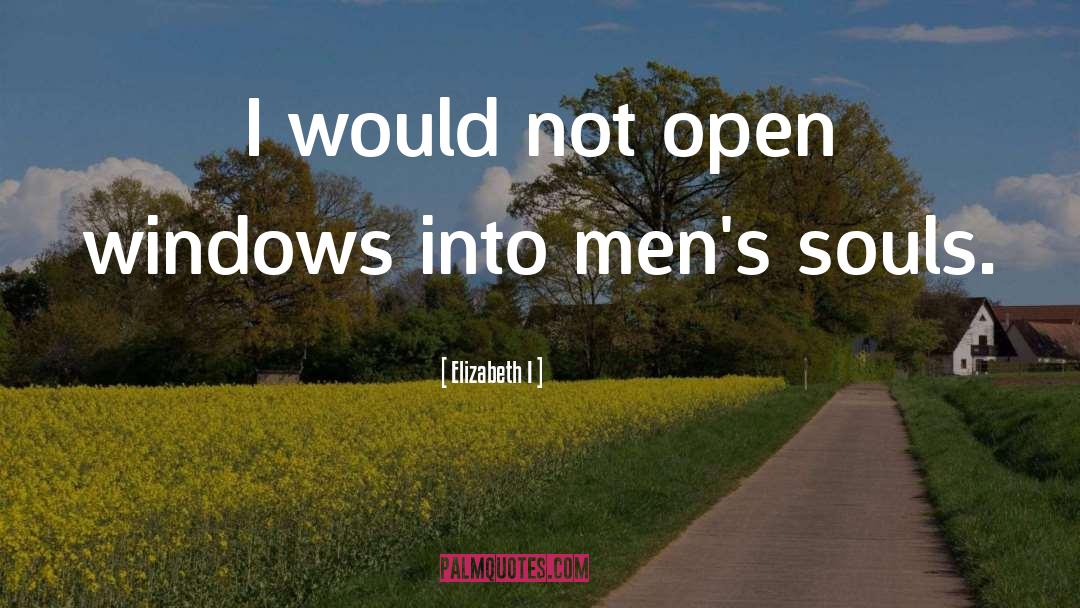 Elizabeth I Quotes: I would not open windows