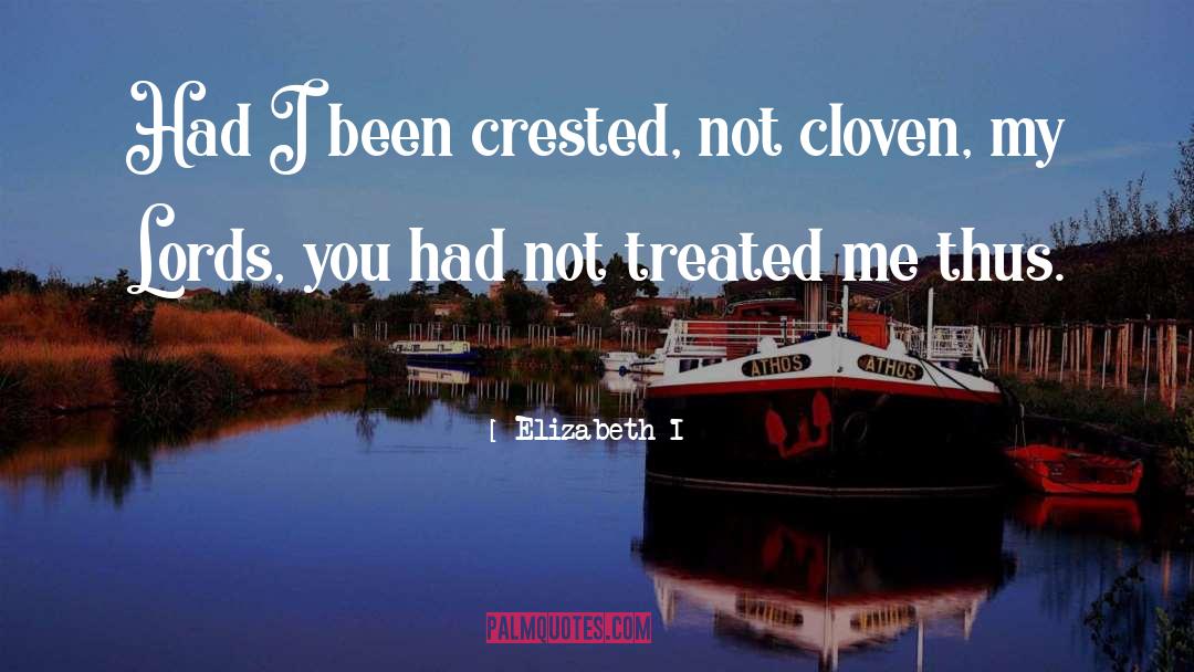Elizabeth I Quotes: Had I been crested, not