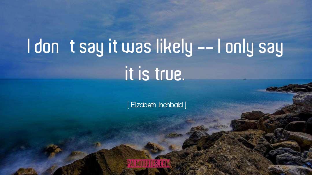 Elizabeth Inchbald Quotes: I don't say it was