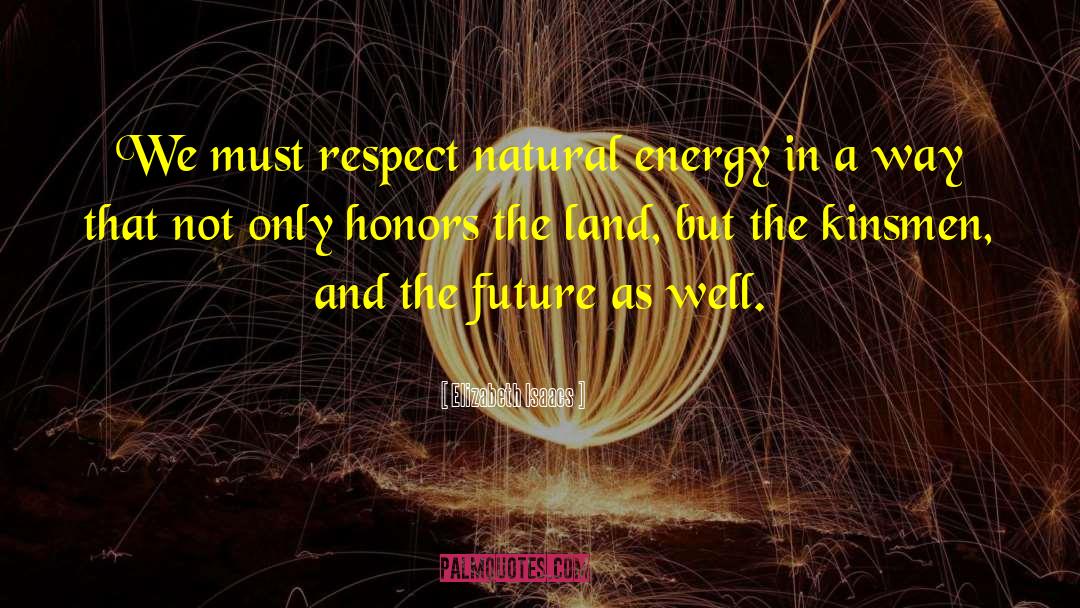 Elizabeth Isaacs Quotes: We must respect natural energy