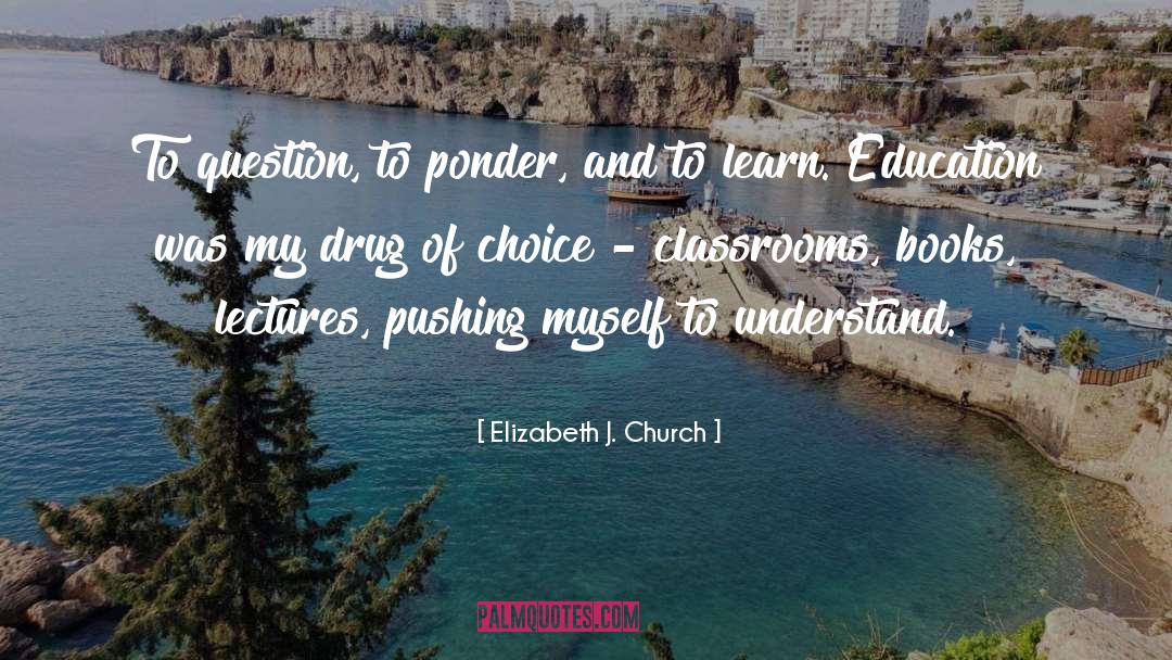 Elizabeth J. Church Quotes: To question, to ponder, and