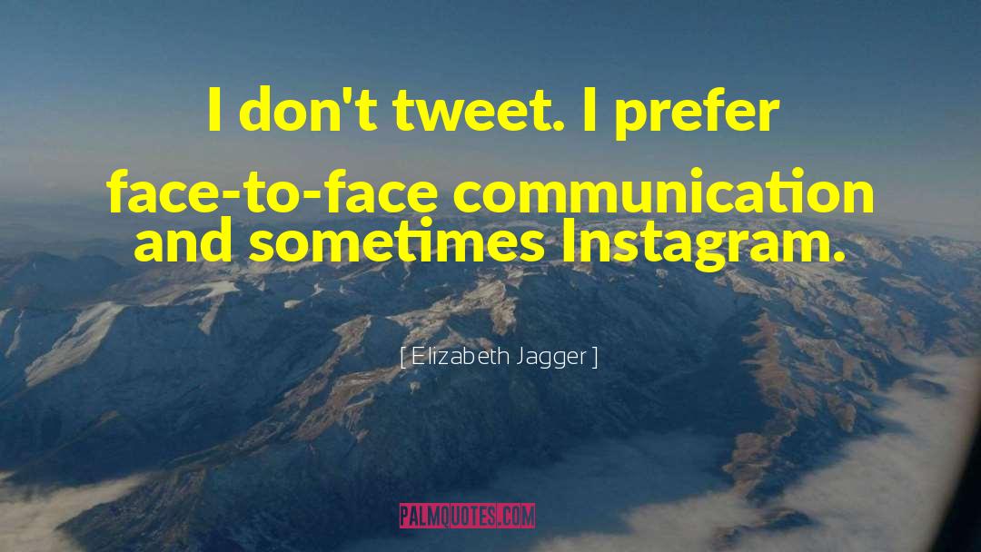 Elizabeth Jagger Quotes: I don't tweet. I prefer