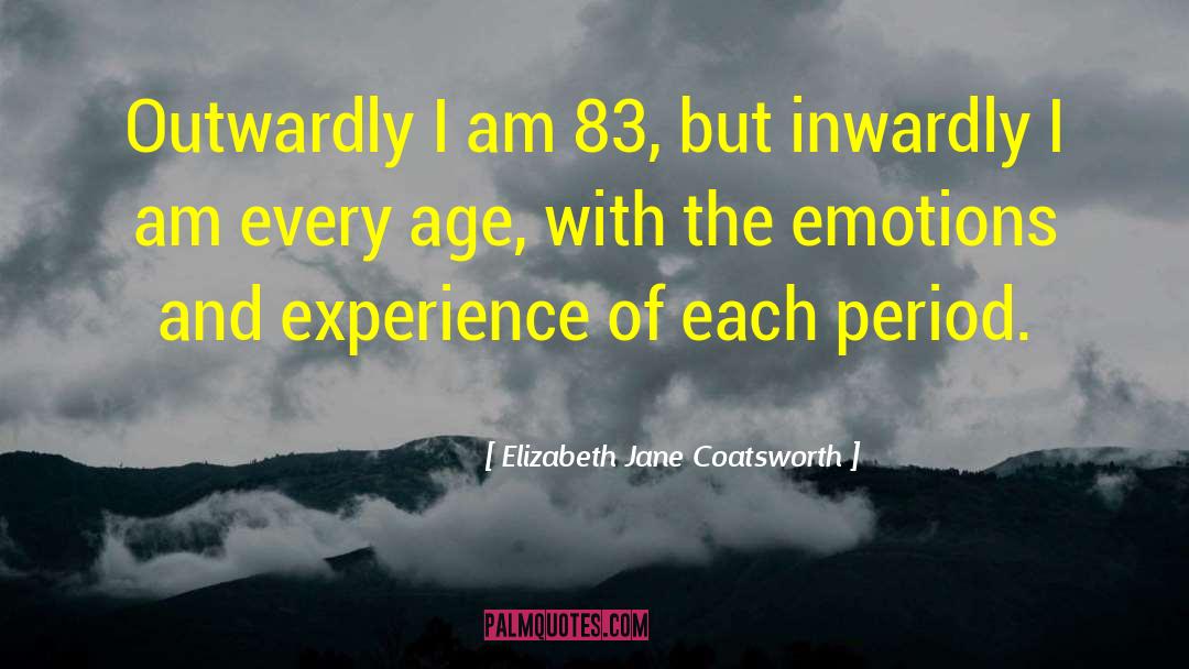 Elizabeth Jane Coatsworth Quotes: Outwardly I am 83, but